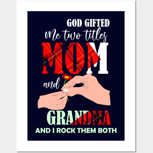 god gifted me two titles mom and gradnma and i rock them both-mom grandma gift Wall Art by DODG99